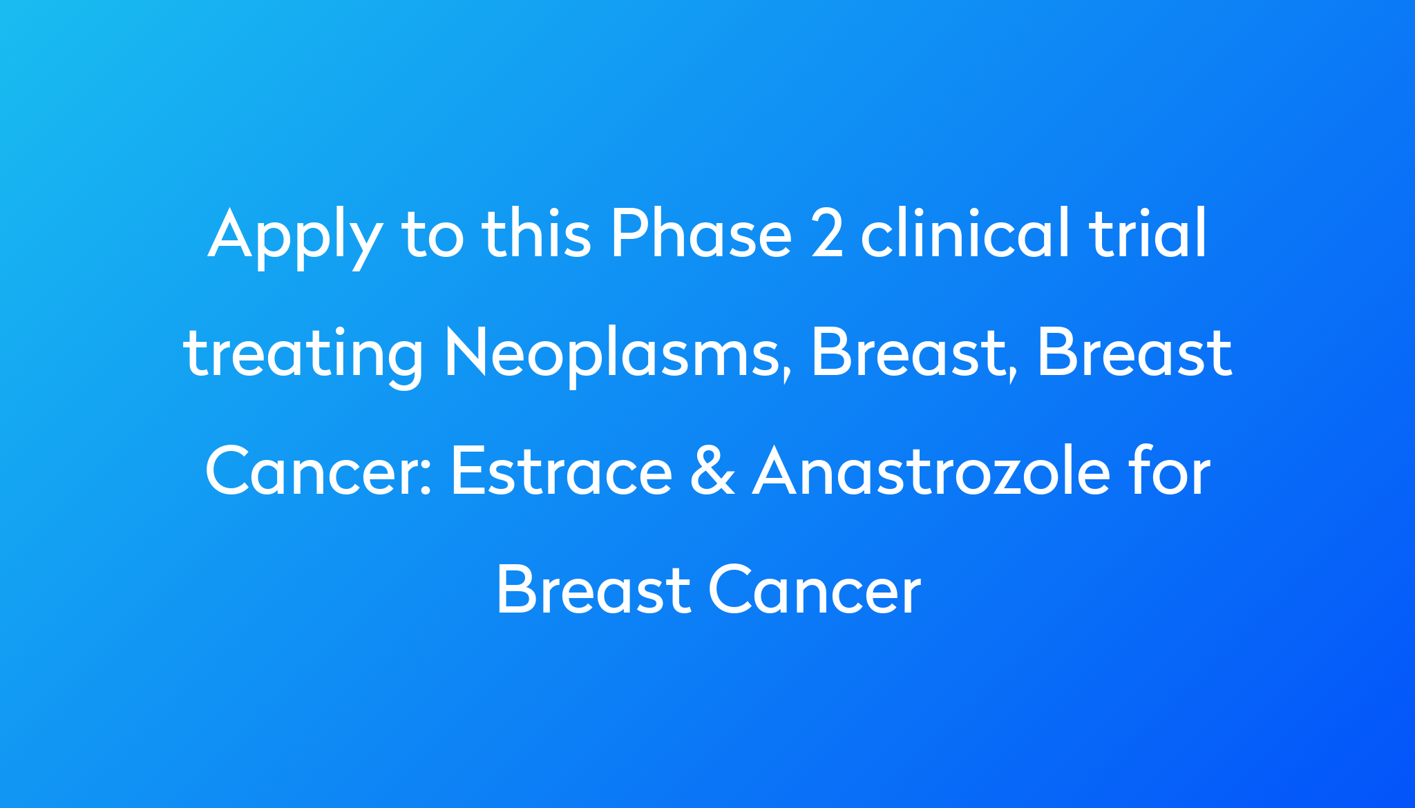 Estrace & Anastrozole for Breast Cancer Clinical Trial 2023 Power